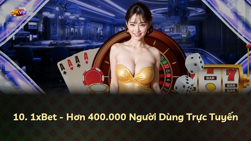 10. 1xBet - Hơn 400.000 Người Dùng Trực Tuyến