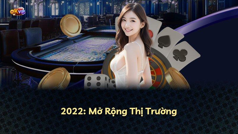 2022: Mở Rộng Thị Trường