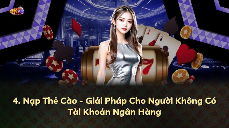 4. Nạp Thẻ Cào - Giải Pháp Cho Người Không Có Tài Khoản Ngân Hàng