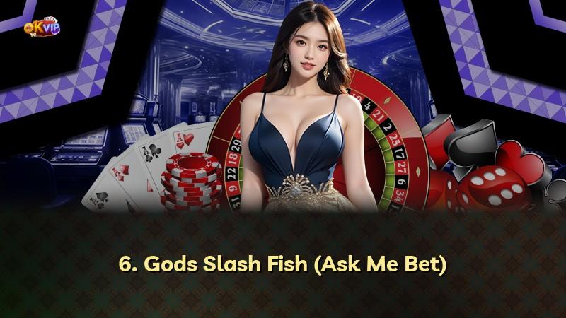 6. Gods Slash Fish (Ask Me Bet)