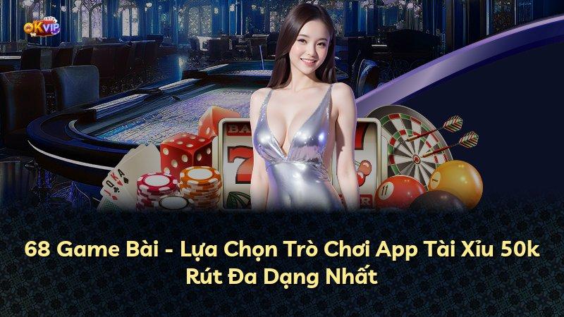 68 Game Bài - Lựa Chọn Trò Chơi App Tài Xỉu 50k Rút Đa Dạng Nhất