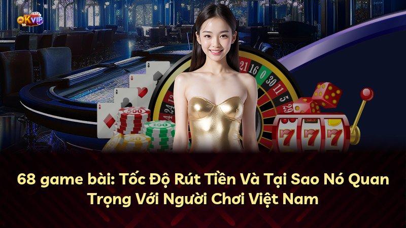 68 game bài: Tốc Độ Rút Tiền Và Tại Sao Nó Quan Trọng Với Người Chơi Việt Nam