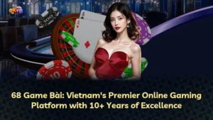 68 Game Bài: Nền Tảng Game Trực Tuyến Hàng Đầu Việt Nam