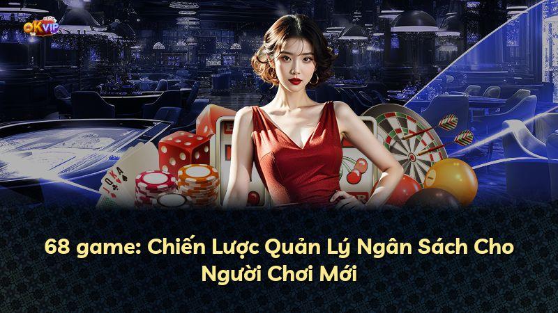 68 game: Chiến Lược Quản Lý Ngân Sách Cho Người Chơi Mới