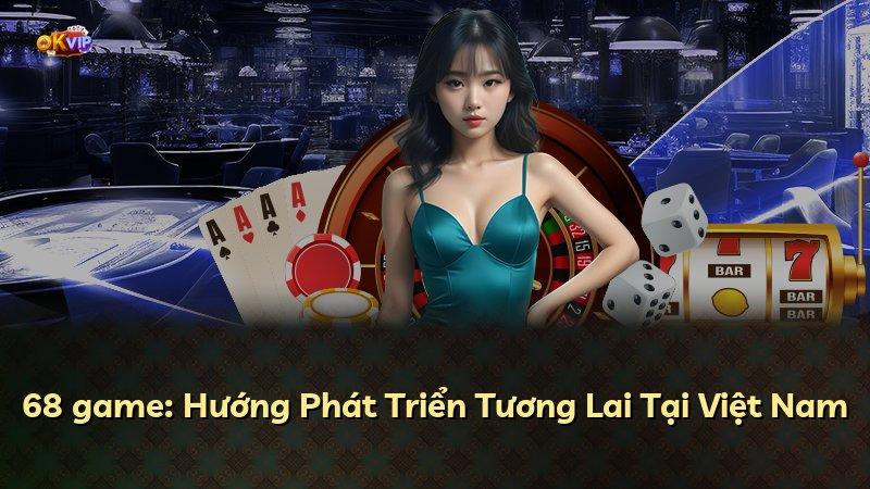 68 game: Hướng Phát Triển Tương Lai Tại Việt Nam