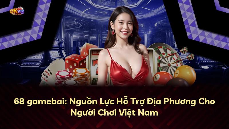 68 gamebai: Nguồn Lực Hỗ Trợ Địa Phương Cho Người Chơi Việt Nam