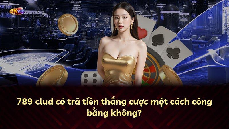 789 clud có trả tiền thắng cược một cách công bằng không?
