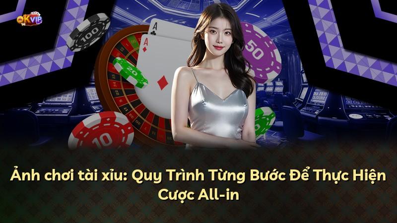 Ảnh chơi tài xỉu: Quy Trình Từng Bước Để Thực Hiện Cược All-in
