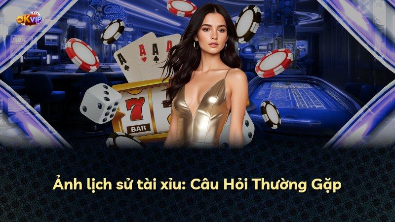 Ảnh lịch sử tài xỉu: Câu Hỏi Thường Gặp