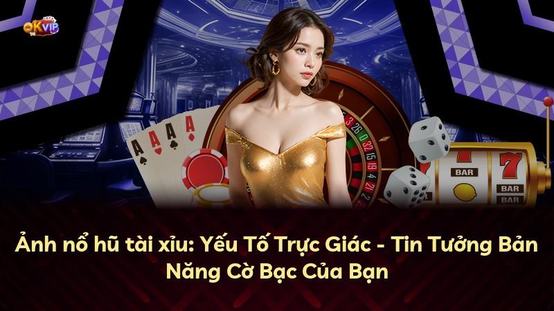 Ảnh nổ hũ tài xỉu: Yếu Tố Trực Giác - Tin Tưởng Bản Năng Cờ Bạc Của Bạn