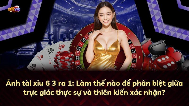 Ảnh tài xỉu 6 3 ra 1: Làm thế nào để phân biệt giữa trực giác thực sự và thiên kiến xác nhận?