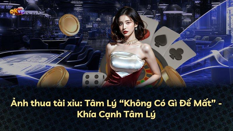 Ảnh thua tài xỉu: Tâm Lý “Không Có Gì Để Mất” - Khía Cạnh Tâm Lý