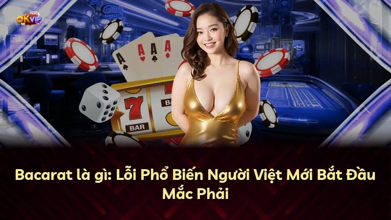Bacarat là gì: Lỗi Phổ Biến Người Việt Mới Bắt Đầu Mắc Phải