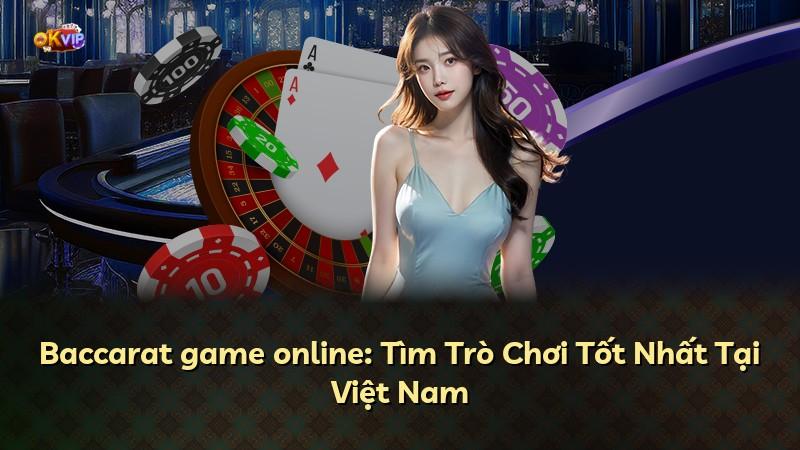 Baccarat game online: Tìm Trò Chơi Tốt Nhất Tại Việt Nam