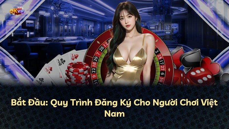 Bắt Đầu: Quy Trình Đăng Ký Cho Người Chơi Việt Nam