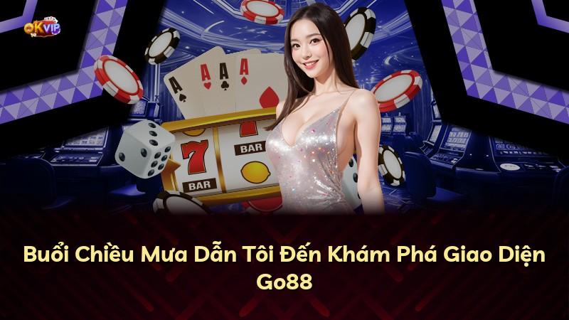 Buổi Chiều Mưa Dẫn Tôi Đến Khám Phá Giao Diện Go88
