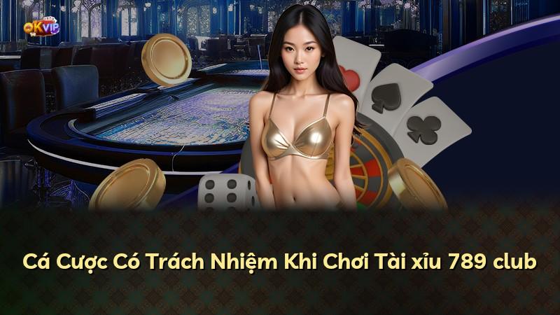 Cá Cược Có Trách Nhiệm Khi Chơi Tài xỉu 789 club