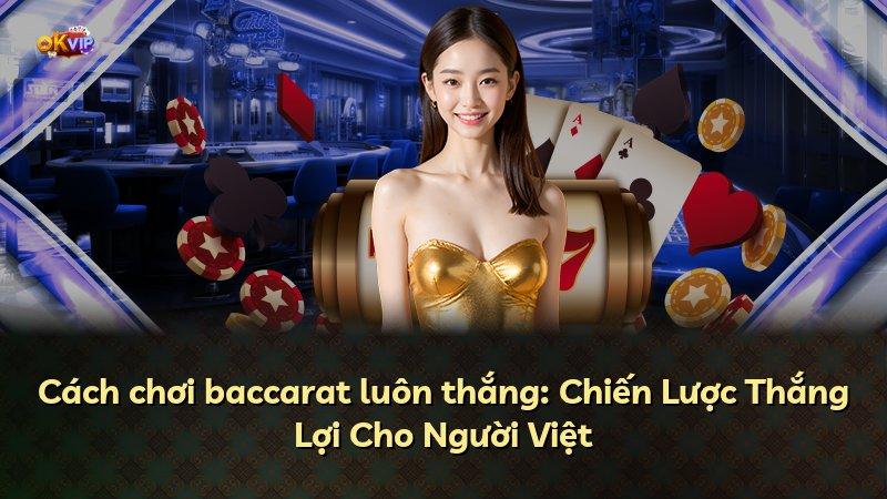 Cách chơi baccarat luôn thắng: Chiến Lược Thắng Lợi Cho Người Việt