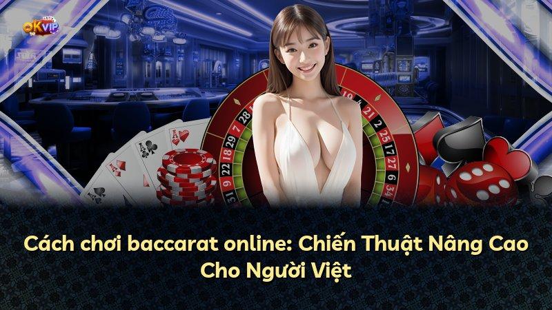 Cách chơi baccarat online: Chiến Thuật Nâng Cao Cho Người Việt