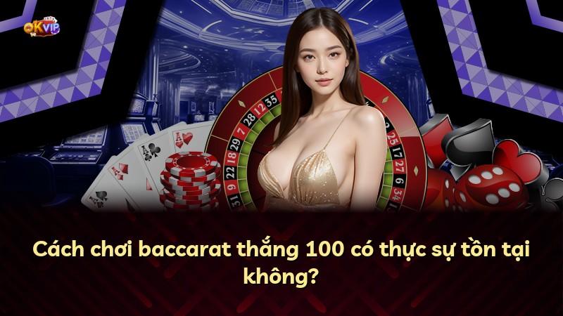 Cách chơi baccarat thắng 100 có thực sự tồn tại không?