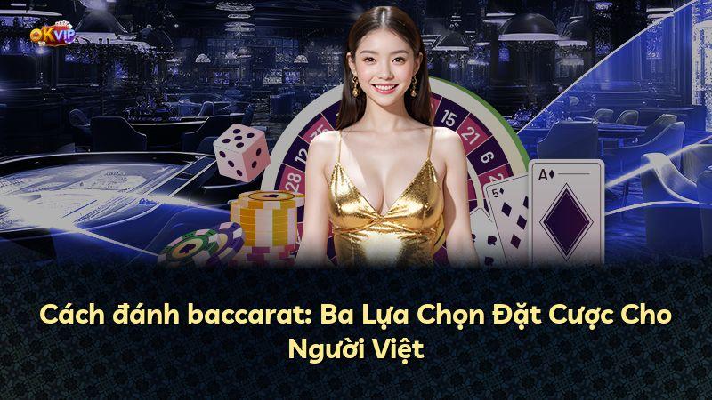 Cách đánh baccarat: Ba Lựa Chọn Đặt Cược Cho Người Việt