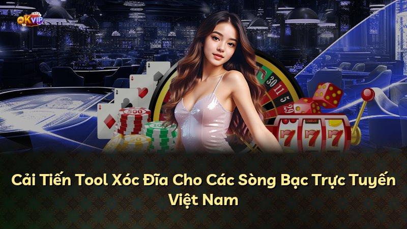 Cải Tiến Tool Xóc Đĩa Cho Các Sòng Bạc Trực Tuyến Việt Nam