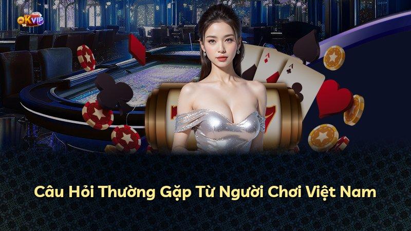 Câu Hỏi Thường Gặp Từ Người Chơi Việt Nam