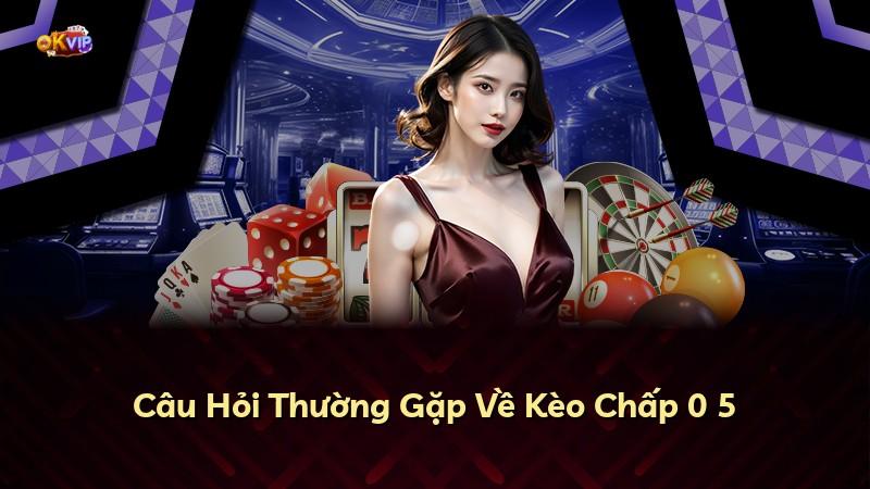 Câu Hỏi Thường Gặp Về Kèo Chấp 0 5