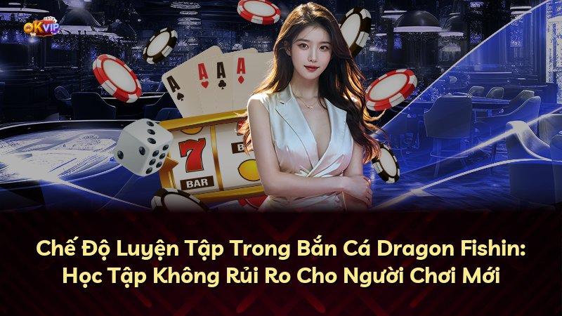 Chế Độ Luyện Tập Trong Bắn Cá Dragon Fishin: Học Tập Không Rủi Ro Cho Người Chơi Mới