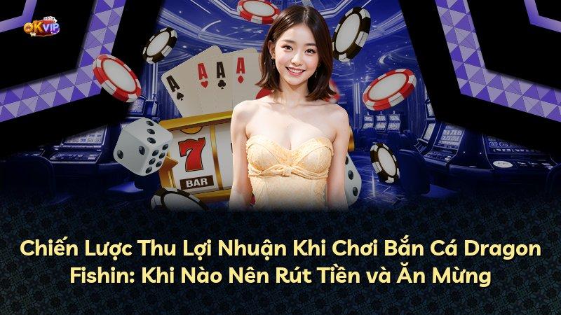 Chiến Lược Thu Lợi Nhuận Khi Chơi Bắn Cá Dragon Fishin: Khi Nào Nên Rút Tiền và Ăn Mừng