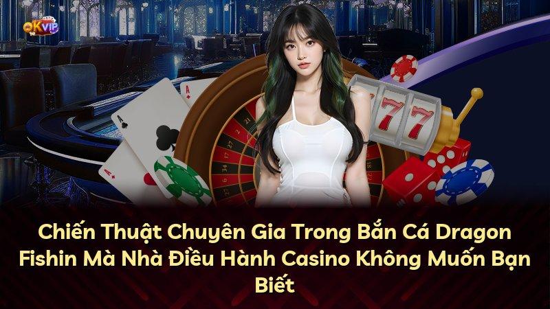 Chiến Thuật Chuyên Gia Trong Bắn Cá Dragon Fishin Mà Nhà Điều Hành Casino Không Muốn Bạn Biết