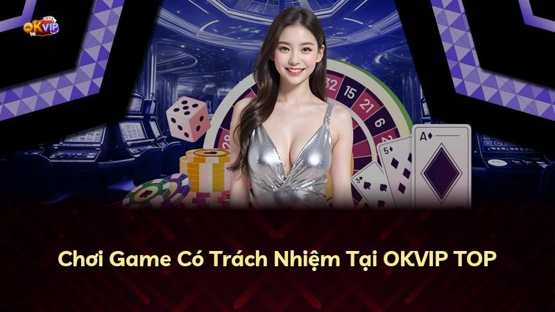Chơi Game Có Trách Nhiệm Tại OKVIP TOP