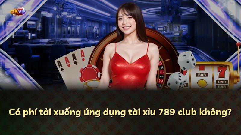 Có phí tải xuống ứng dụng tài xỉu 789 club không?