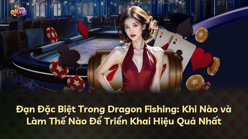 Đạn Đặc Biệt Trong Dragon Fishing: Khi Nào và Làm Thế Nào Để Triển Khai Hiệu Quả Nhất