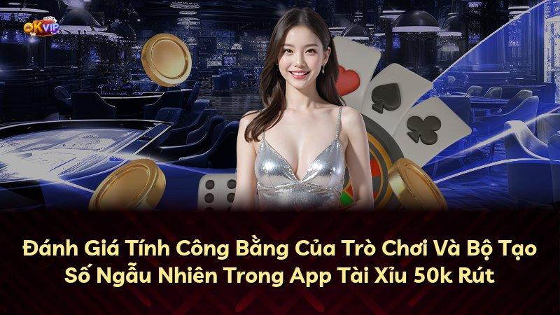 Đánh Giá Tính Công Bằng Của Trò Chơi Và Bộ Tạo Số Ngẫu Nhiên Trong App Tài Xỉu 50k Rút