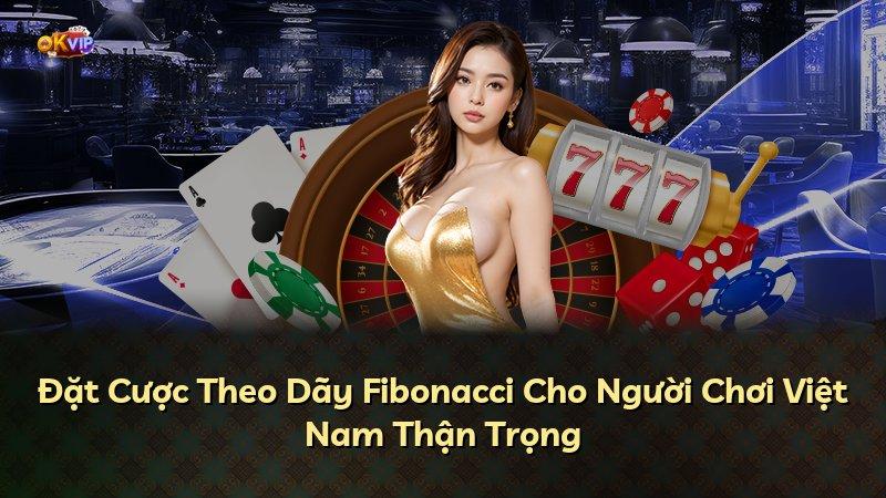 Đặt Cược Theo Dãy Fibonacci Cho Người Chơi Việt Nam Thận Trọng