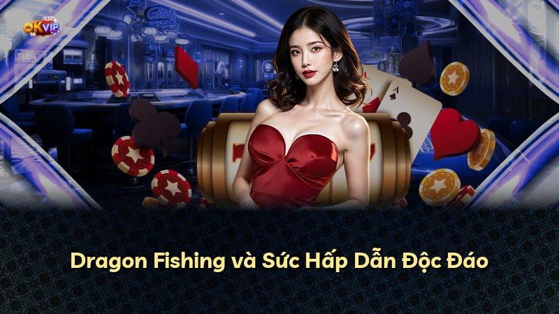 Dragon Fishing và Sức Hấp Dẫn Độc Đáo