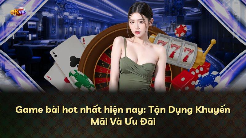 Game bài hot nhất hiện nay: Tận Dụng Khuyến Mãi Và Ưu Đãi
