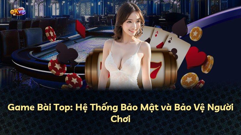 Game Bài Top: Hệ Thống Bảo Mật và Bảo Vệ Người Chơi