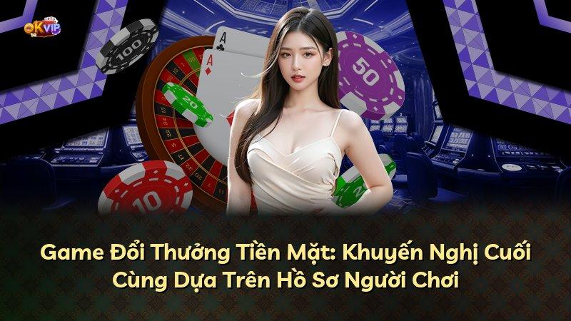 Game Đổi Thưởng Tiền Mặt: Khuyến Nghị Cuối Cùng Dựa Trên Hồ Sơ Người Chơi