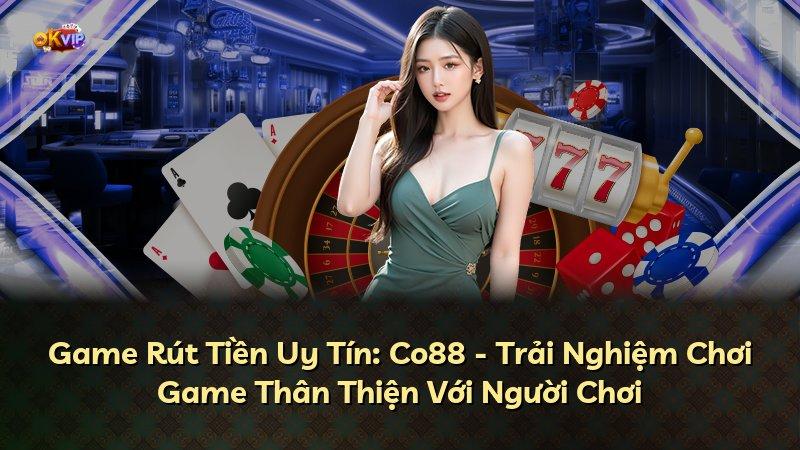 Game Rút Tiền Uy Tín: Co88 - Trải Nghiệm Chơi Game Thân Thiện Với Người Chơi