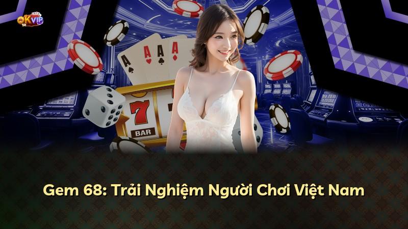 Gem 68: Trải Nghiệm Người Chơi Việt Nam