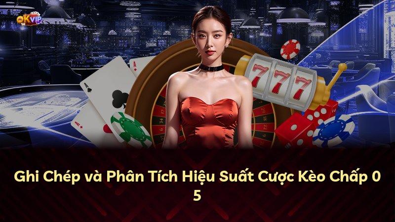 Ghi Chép và Phân Tích Hiệu Suất Cược Kèo Chấp 0 5