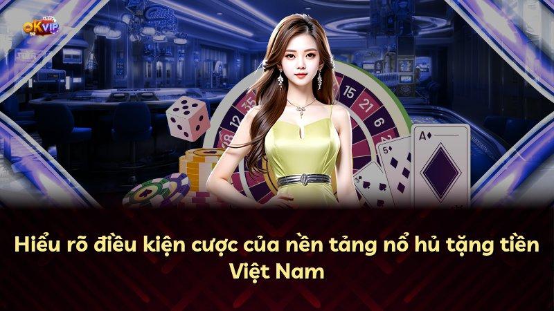 Hiểu rõ điều kiện cược của nền tảng nổ hủ tặng tiền Việt Nam