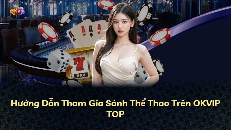 Hướng Dẫn Tham Gia Sảnh Thể Thao Trên OKVIP TOP