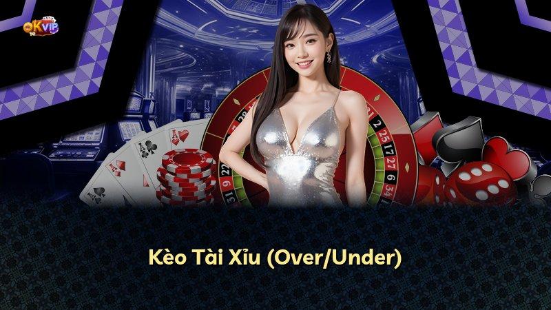 Kèo Tài Xỉu (Over/Under)