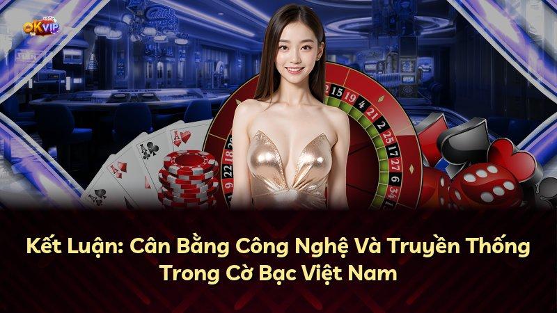 Kết Luận: Cân Bằng Công Nghệ Và Truyền Thống Trong Cờ Bạc Việt Nam