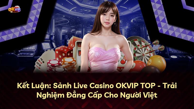 Kết Luận: Sảnh Live Casino OKVIP TOP - Trải Nghiệm Đẳng Cấp Cho Người Việt