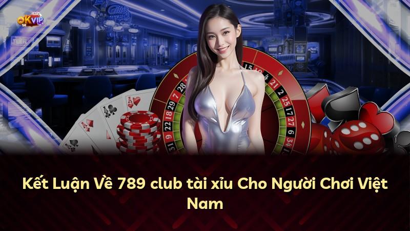 Kết Luận Về 789 club tài xỉu Cho Người Chơi Việt Nam