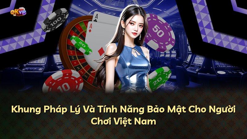 Khung Pháp Lý Và Tính Năng Bảo Mật Cho Người Chơi Việt Nam